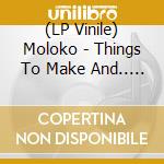 (LP Vinile) Moloko - Things To Make And.. -Hq- (2 Lp) vinile