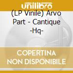 (LP Vinile) Arvo Part - Cantique -Hq- vinile