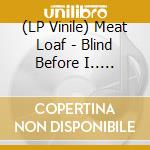 (LP Vinile) Meat Loaf - Blind Before I.. -Clrd- vinile