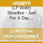 (LP Vinile) Slowdive - Just For A Day (Coloured) vinile