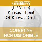 (LP Vinile) Kansas - Point Of Know.. -Clrd- lp vinile