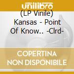 (LP Vinile) Kansas - Point Of Know.. -Clrd- vinile