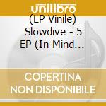 (LP Vinile) Slowdive - 5 EP (In Mind Remixes) -Clrd- vinile