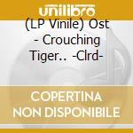 (LP Vinile) Ost - Crouching Tiger.. -Clrd- lp vinile