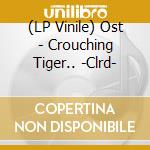(LP Vinile) Ost - Crouching Tiger.. -Clrd- vinile