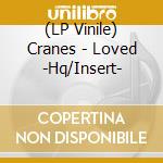 (LP Vinile) Cranes - Loved -Hq/Insert- vinile