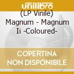 (LP Vinile) Magnum - Magnum Ii -Coloured- vinile