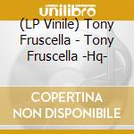 (LP Vinile) Tony Fruscella - Tony Fruscella -Hq- vinile