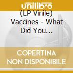 (LP Vinile) Vaccines - What Did You -Coloured- lp vinile