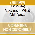 (LP Vinile) Vaccines - What Did You -Coloured- vinile