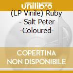 (LP Vinile) Ruby - Salt Peter -Coloured- lp vinile