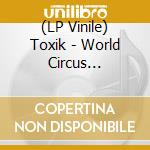 (LP Vinile) Toxik - World Circus (Coloured) lp vinile