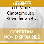 (LP Vinile) Chapterhouse - Rownderbowt -Coloured- (4 Lp) vinile