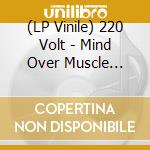 (LP Vinile) 220 Volt - Mind Over Muscle -Clrd- vinile