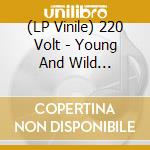 (LP Vinile) 220 Volt - Young And Wild -Coloured- vinile