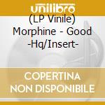 (LP Vinile) Morphine - Good -Hq/Insert- lp vinile