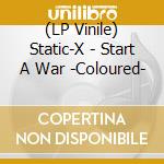 (LP Vinile) Static-X - Start A War -Coloured- vinile