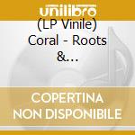 (LP Vinile) Coral - Roots & Echoes-Hq/Insert- vinile