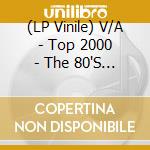 (LP Vinile) V/A - Top 2000 - The 80'S -Hq-(2 Lp) vinile