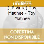 (LP Vinile) Toy Matinee - Toy Matinee vinile