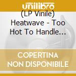 (LP Vinile) Heatwave - Too Hot To Handle -Clrd- (2 Lp) vinile