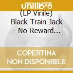 (LP Vinile) Black Train Jack - No Reward -Hq/Insert- vinile