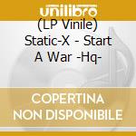 (LP Vinile) Static-X - Start A War -Hq- vinile
