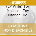 (LP Vinile) Toy Matinee - Toy Matinee -Hq- vinile
