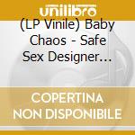 (LP Vinile) Baby Chaos - Safe Sex Designer Drug... vinile