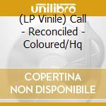 (LP Vinile) Call - Reconciled - Coloured/Hq vinile