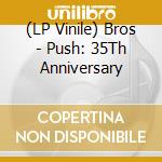 (LP Vinile) Bros - Push: 35Th Anniversary vinile