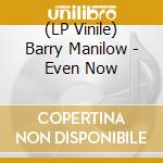 (LP Vinile) Barry Manilow - Even Now lp vinile