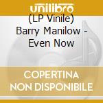 (LP Vinile) Barry Manilow - Even Now vinile