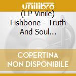 (LP Vinile) Fishbone - Truth And Soul -Coloured- vinile