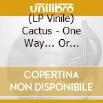 (LP Vinile) Cactus - One Way... Or Another (Gold Vinyl) vinile