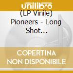(LP Vinile) Pioneers - Long Shot (Coloured) vinile