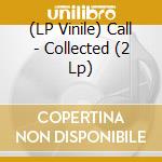 (LP Vinile) Call - Collected (2 Lp) vinile