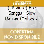 (LP Vinile) Boz Scaggs - Slow Dancer (Yellow Vinyl) vinile