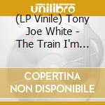 (LP Vinile) Tony Joe White - The Train I'm On vinile