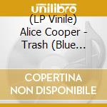 (LP Vinile) Alice Cooper - Trash (Blue Vinyl) vinile