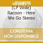 (LP Vinile) Racoon - Here We Go Stereo vinile