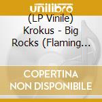 (LP Vinile) Krokus - Big Rocks (Flaming Vinyl) vinile