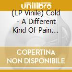 (LP Vinile) Cold - A Different Kind Of Pain (Silver Vinyl) vinile