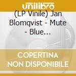 (LP Vinile) Jan Blomqvist - Mute - Blue Translucent Coloured Vinyl vinile