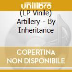 (LP Vinile) Artillery - By Inheritance vinile