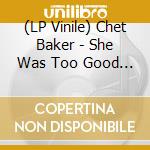 (LP Vinile) Chet Baker - She Was Too Good To Me vinile