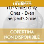 (LP Vinile) Only Ones - Even Serpents Shine vinile