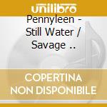 Pennyleen - Still Water / Savage .. cd musicale di Pennyleen