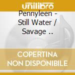 Pennyleen - Still Water / Savage .. cd