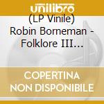 (LP Vinile) Robin Borneman - Folklore III (Lp+Cd) vinile